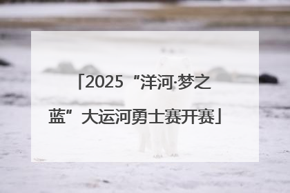 2025“洋河·梦之蓝”大运河勇士赛开赛