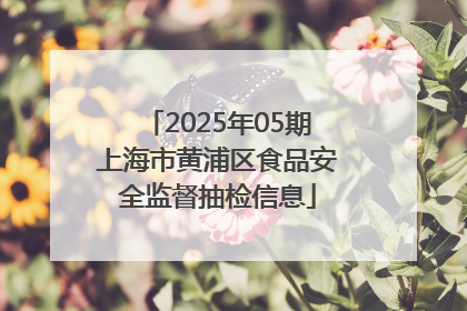 2025年05期上海市黄浦区食品安全监督抽检信息