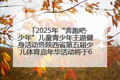 2025年“奔跑吧·少年”儿童青少年主题健身活动暨陕西省第五届少儿体育嘉年华活动将于6月14日正式举办