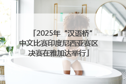 2025年“汉语桥”中文比赛印度尼西亚赛区决赛在雅加达举行