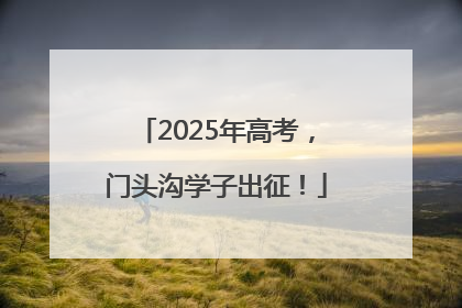 2025年高考，门头沟学子出征！
