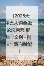 2025天津五大道金融论坛启幕 聚焦“金融+科技”双向赋能