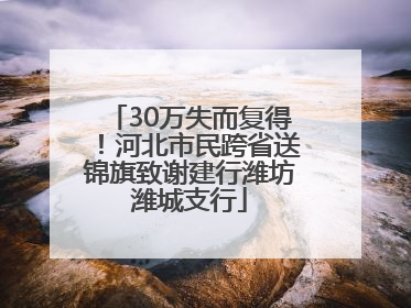 30万失而复得！河北市民跨省送锦旗致谢建行潍坊潍城支行
