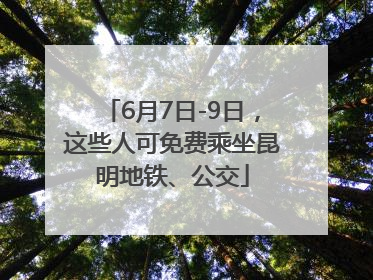 6月7日-9日，这些人可免费乘坐昆明地铁、公交