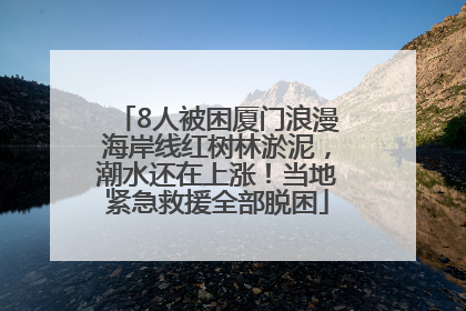 8人被困厦门浪漫海岸线红树林淤泥，潮水还在上涨！当地紧急救援全部脱困