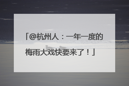 @杭州人：一年一度的梅雨大戏快要来了！